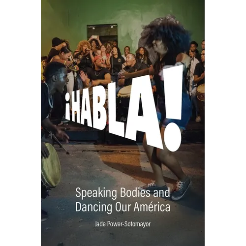 Habla!: Speaking Bodies and Dancing Our América
