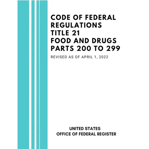 Code of Federal Regulations Title 21 Food and Drugs Parts 200 to 299, Revised as of April 1, 2022