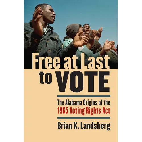 Free at Last to Vote: The Alabama Origins of the 1965 Voting Rights Act