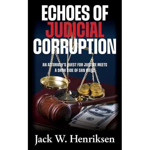 Echoes of Judicial Corruption: An Attorney's Quest for Justice Meets a Dark Side of San Diego