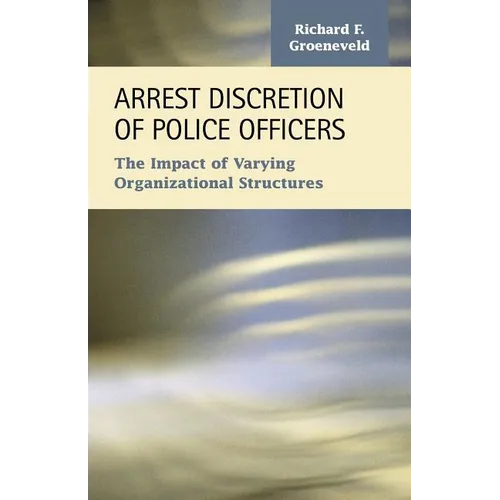 Arrest Discretion of Police Officers: The Impact of Varying Organizational Structures