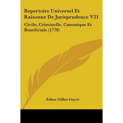 Repertoire Universel Et Raisonne De Jurisprudence V21: Civile, Criminelle, Canonique Et Beneficiale (1778)