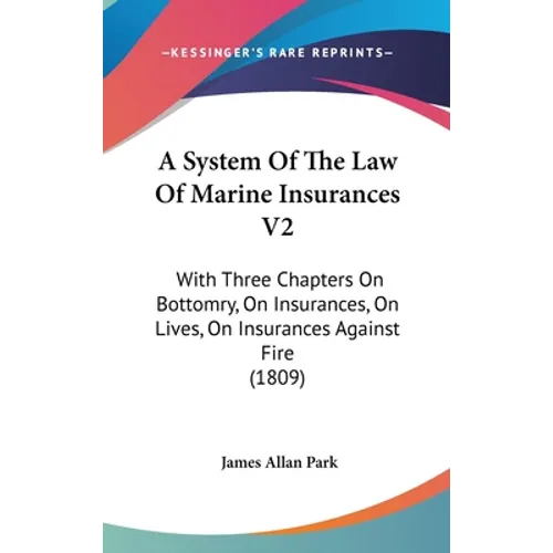 A System Of The Law Of Marine Insurances V2: With Three Chapters On Bottomry, On Insurances, On Lives, On Insurances Against Fire (1809)