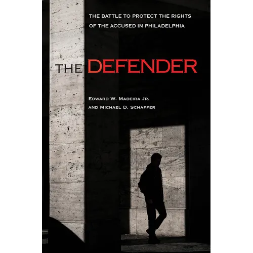 The Defender: The Battle to Protect the Rights of the Accused in Philadelphia