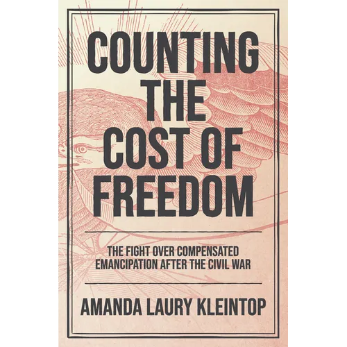 Counting the Cost of Freedom: The Fight Over Compensated Emancipation After the Civil War