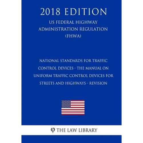 National Standards for Traffic Control Devices - the Manual on Uniform Traffic Control Devices for Streets and Highways - Revision (US Federal Highway