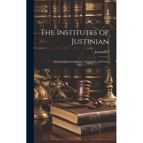 The Institutes of Justinian: With English Introduction, Translation, and Notes