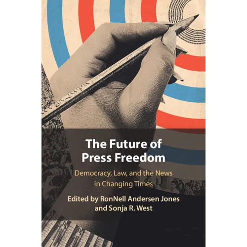 The Future of Press Freedom: Democracy, Law, and the News in Changing Times