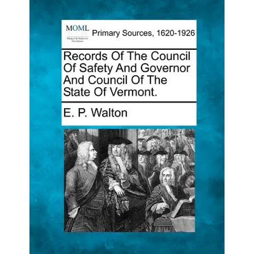 Records Of The Council Of Safety And Governor And Council Of The State Of Vermont.