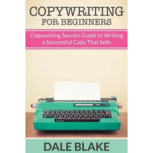 Copywriting For Beginners: Copywriting Secrets Guide to Writing a Successful Copy That Sells