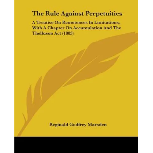 The Rule Against Perpetuities: A Treatise On Remoteness In Limitations, With A Chapter On Accumulation And The Thelluson Act (1883)