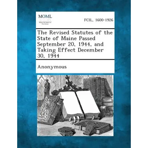 The Revised Statutes of the State of Maine Passed September 20, 1944, and Taking Effect December 30, 1944