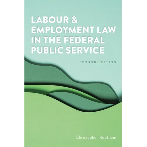 Labour and Employment Law in the Federal Public Service, Second Edition