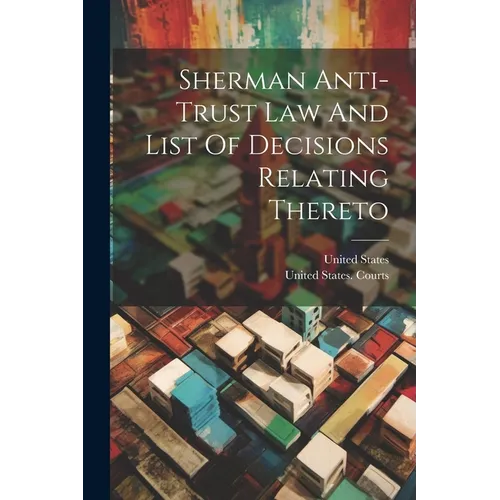 Sherman Anti-trust Law And List Of Decisions Relating Thereto