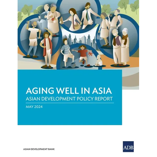 Aging Well in Asia: Asian Development Policy Report