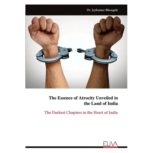 The Essence of Atrocity Unveiled in the Land of India: The Darkest Chapters in the Heart of India - Paperback