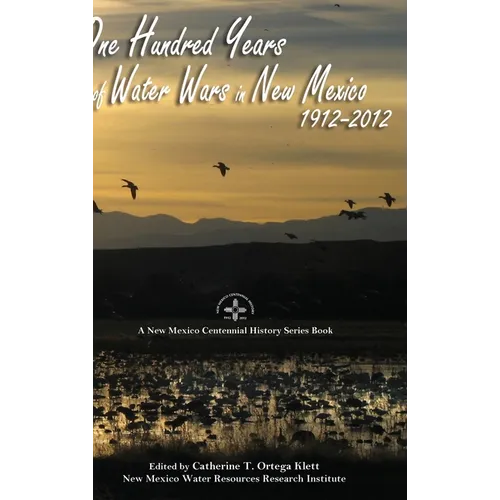 One Hundred Years of Water Wars in New Mexico, 1912-2012: A New Mexico Centennial History Series Book