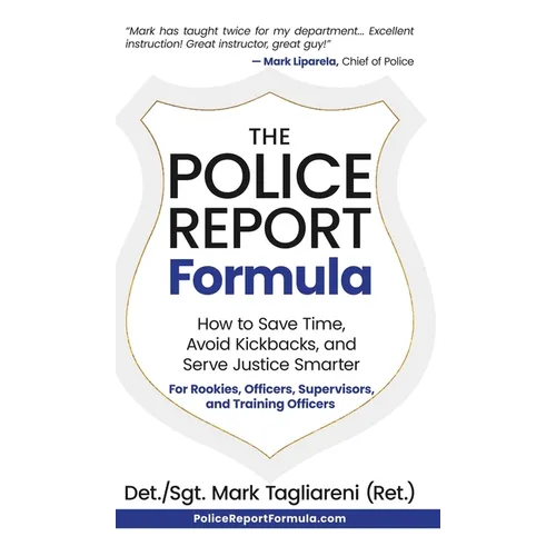 The Police Report Formula: How to Save Time, Avoid Kickbacks, and Serve Justice Smarter