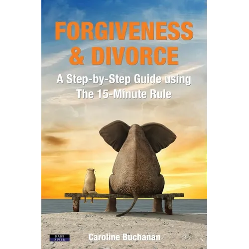 Forgiveness & Divorce: A Step-by-Step Guide using The 15-Minute Rule