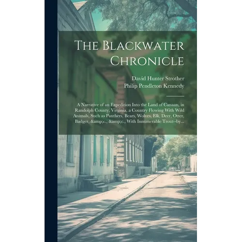 The Blackwater Chronicle: a Narrative of an Expedition Into the Land of Canaan, in Randolph County, Virginia, a Country Flowing With Wild Animal
