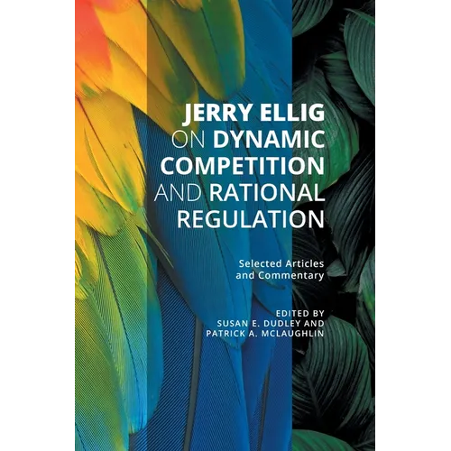 Jerry Ellig on Dynamic Competition and Rational Regulation: Selected Articles and Commentary