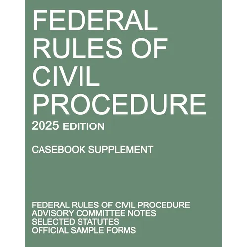 Federal Rules of Civil Procedure; 2025 Edition (Casebook Supplement): With Advisory Committee Notes, Selected Statutes, and Official Forms