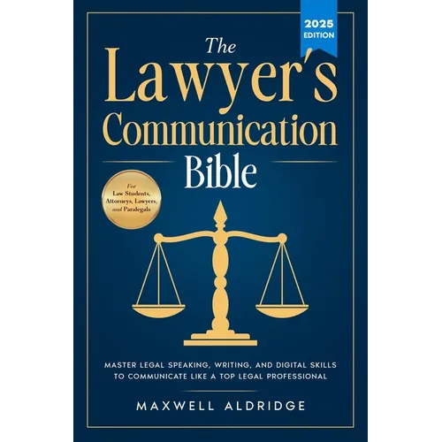 The Lawyer's Communication Bible: Master Legal Speaking, Writing, and Digital Skills to Communicate Like a Top Legal Professional