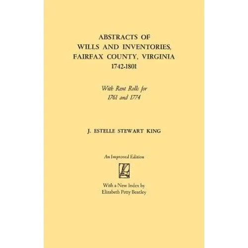 Abstracts of Wills and Inventories, Fairfax County, Virginia, 1742-1801. with Rent Rolls for 1761 and 1774 (Improved)
