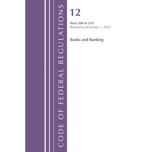 Code of Federal Regulations, Title 12 Banks and Banking 200-219, Revised as of January 1, 2025