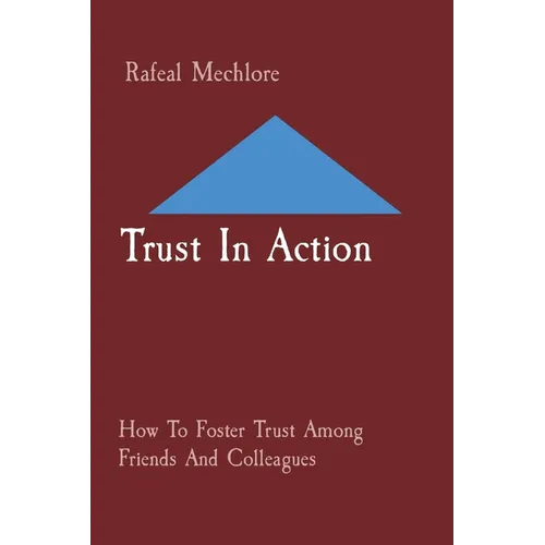 Trust In Action: How To Foster Trust Among Friends And Colleagues