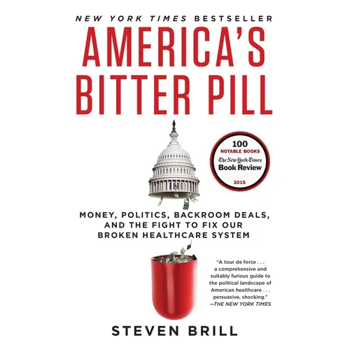 America's Bitter Pill: Money, Politics, Backroom Deals, and the Fight to Fix Our Broken Healthcare System