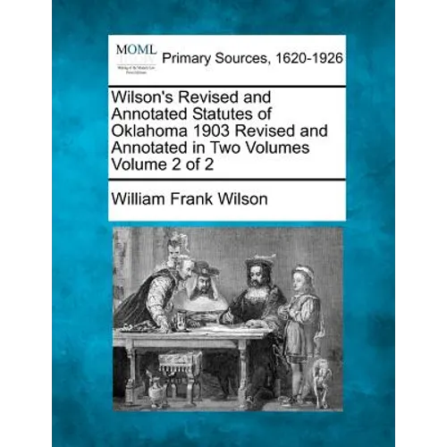 Wilson's Revised and Annotated Statutes of Oklahoma 1903 Revised and Annotated in Two Volumes Volume 2 of 2