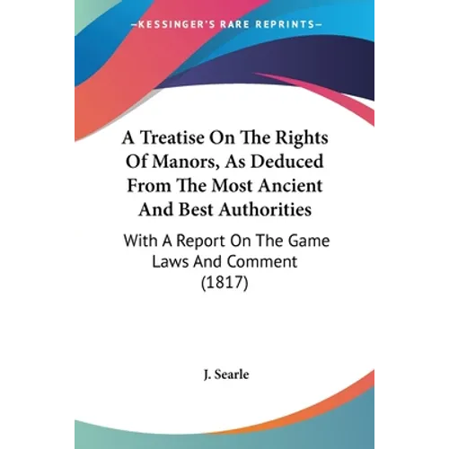 A Treatise On The Rights Of Manors, As Deduced From The Most Ancient And Best Authorities: With A Report On The Game Laws And Comment (1817)