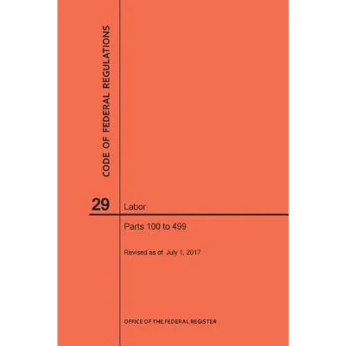 Code of Federal Regulations Title 29, Labor, Parts 100-499, 2017