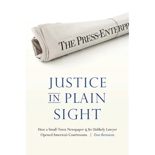 Justice in Plain Sight: How a Small-Town Newspaper and Its Unlikely Lawyer Opened America's Courtrooms