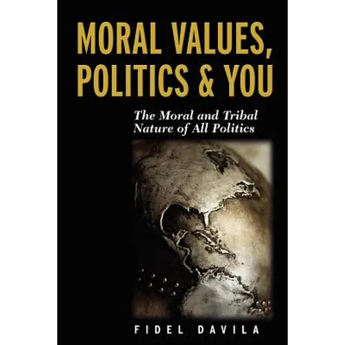 Moral Values, Politics & You: The Moral and Tribal Nature of All Politics - Paperback