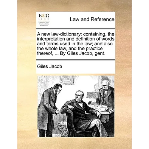 A new law-dictionary: containing, the interpretation and definition of words and terms used in the law; and also the whole law, and the prac