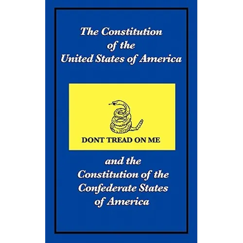 The Constitution of the United States of America and the Constitution of the Confederate States of America