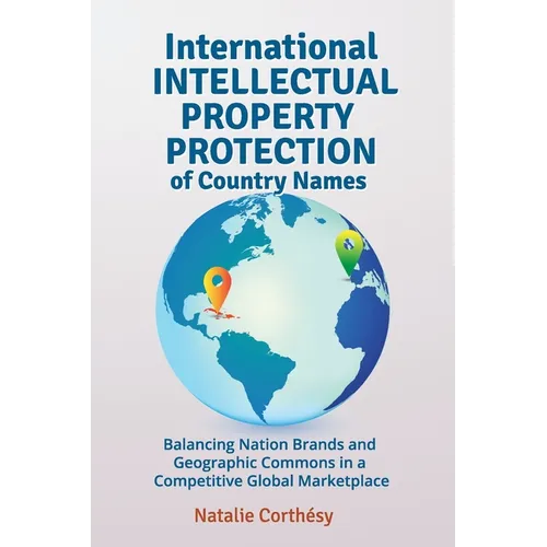 International Intellectual Property Protection of Country Names: Balancing Nation Brands and Geographic Commons in a Competitive Global Marketplace