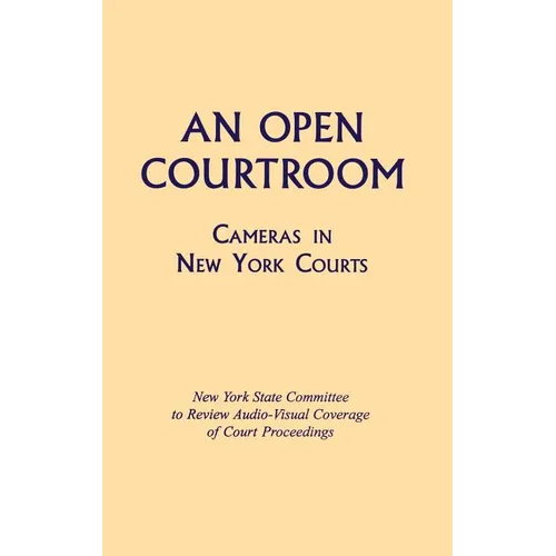 An Open Courtroom: Cameras in New York Courts New York State Committee to Review Audio-Visual Coverage of Court Proceedings