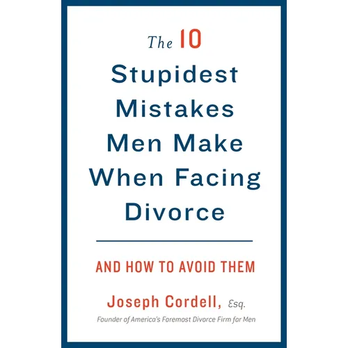 The 10 Stupidest Mistakes Men Make When Facing Divorce: And How to Avoid Them
