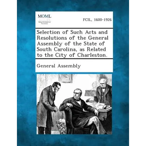 Selection of Such Acts and Resolutions of the General Assembly of the State of South Carolina, as Related to the City of Charleston.