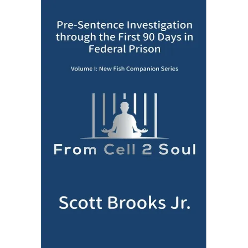 Pre-Sentence Investigation Through the First 90 Days in Federal Prison (From Cell 2 Soul) - Paperback