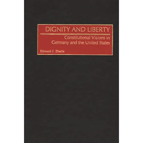 Dignity and Liberty: Constitutional Visions in Germany and the United States