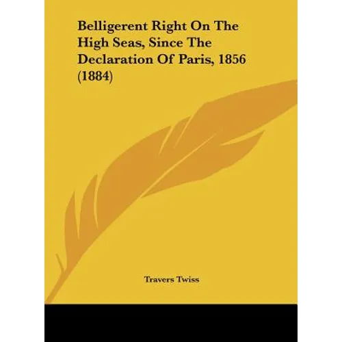 Belligerent Right on the High Seas, Since the Declaration of Paris, 1856 (1884)