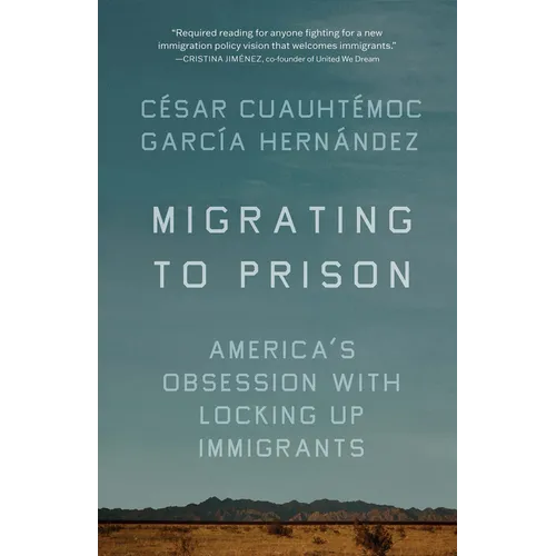 Migrating to Prison: America's Obsession with Locking Up Immigrants