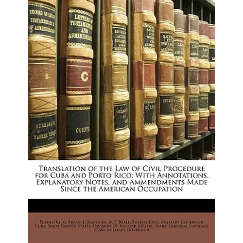 Translation of the Law of Civil Procedure for Cuba and Porto Rico: With Annotations, Explanatory Notes, and Ammendments Made Since the American Occupa - Paperback