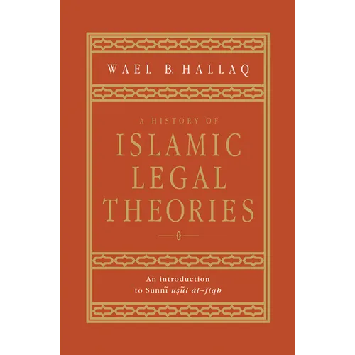A History of Islamic Legal Theories: An Introduction to Sunni Usul Al-Fiqh