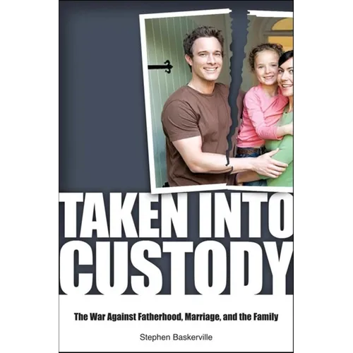 Taken Into Custody: The War Against Fathers, Marriage, and the Family
