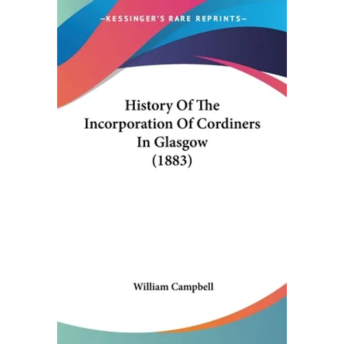 History Of The Incorporation Of Cordiners In Glasgow (1883)